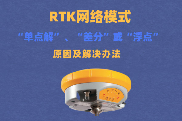 RTK網(wǎng)絡(luò)模式出現(xiàn)“單點(diǎn)解”、“差分”或“浮點(diǎn)”的原因以及解決辦法匯總